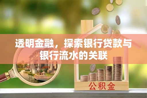 馆陶透明金融，探索银行贷款与银行流水的关联