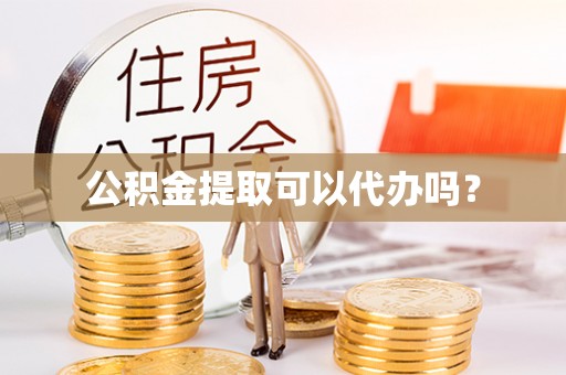 馆陶公积金提取可以代办吗？