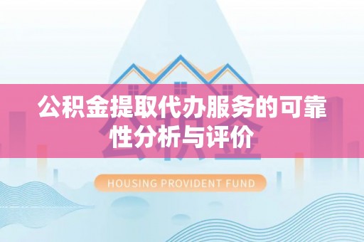 馆陶公积金提取代办服务的可靠性分析与评价