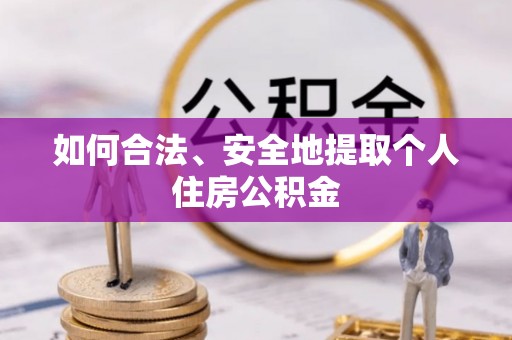 馆陶如何合法、安全地提取个人住房公积金