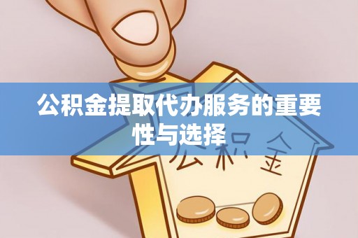 馆陶公积金提取代办服务的重要性与选择