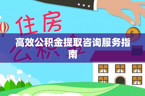 馆陶高效公积金提取咨询服务指南