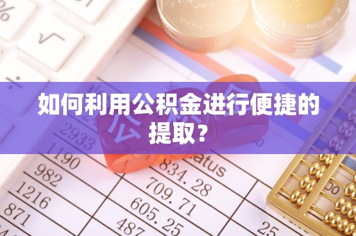 馆陶如何利用公积金进行便捷的提取？