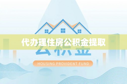 馆陶代办理住房公积金提取