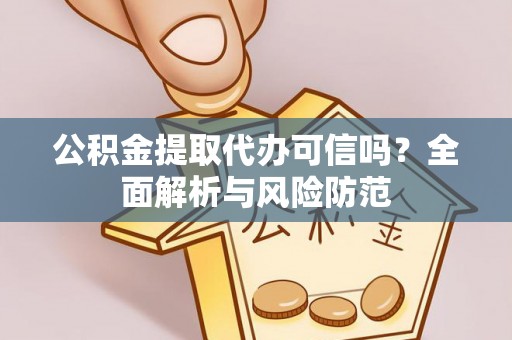馆陶公积金提取代办可信吗？全面解析与风险防范