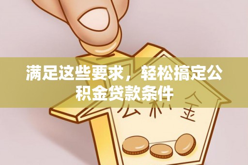 馆陶满足这些要求，轻松搞定公积金贷款条件