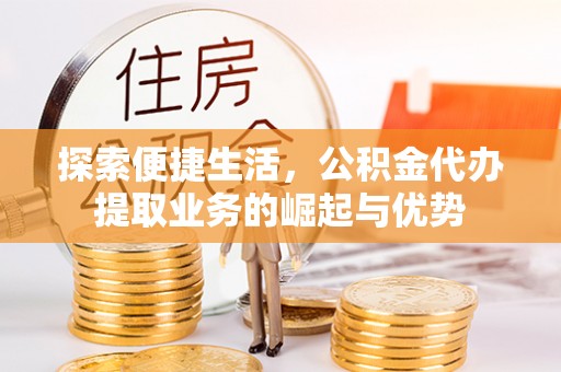 馆陶探索便捷生活，公积金代办提取业务的崛起与优势