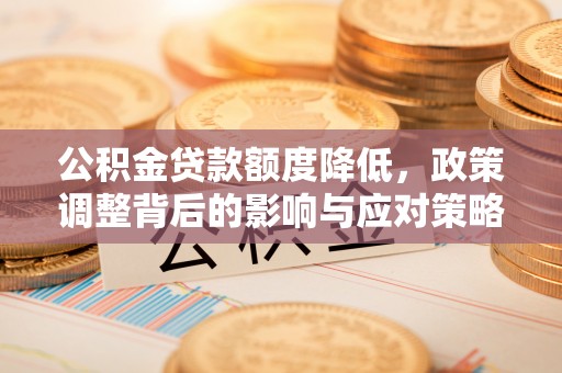 馆陶公积金贷款额度降低，政策调整背后的影响与应对策略